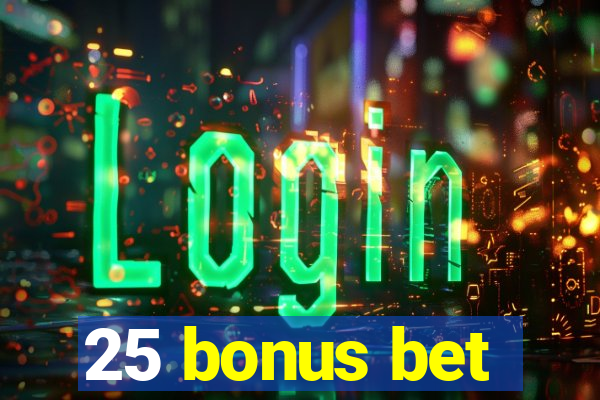 25 bonus bet