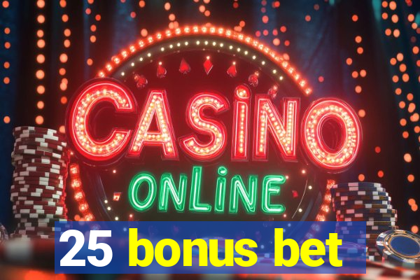 25 bonus bet