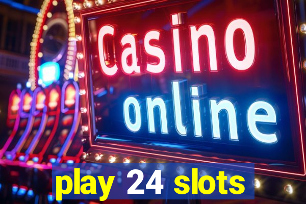 play 24 slots