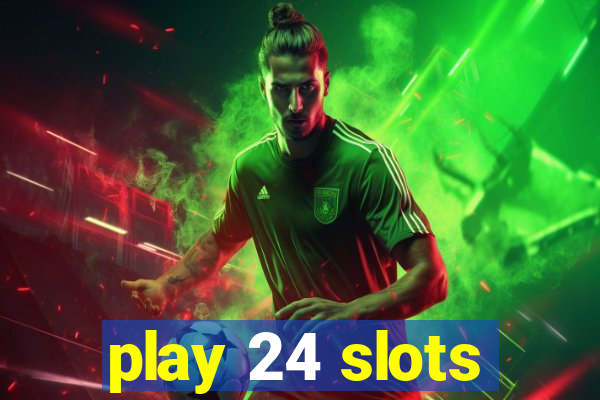 play 24 slots