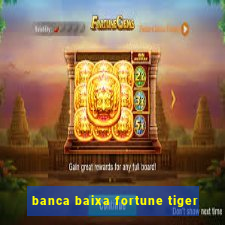 banca baixa fortune tiger