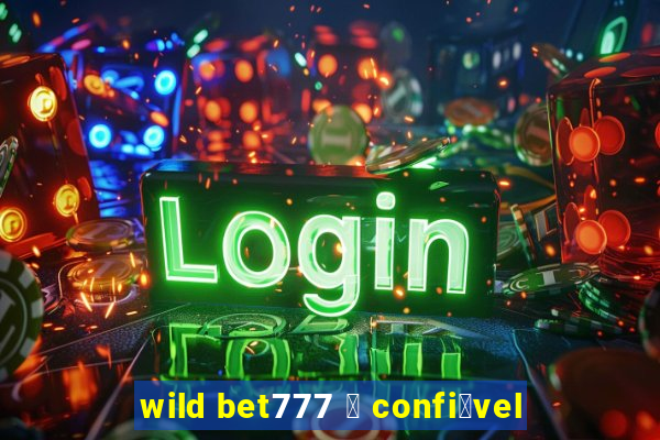 wild bet777 茅 confi谩vel