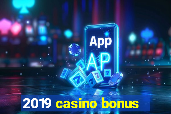 2019 casino bonus