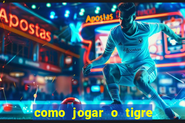 como jogar o tigre da fortuna