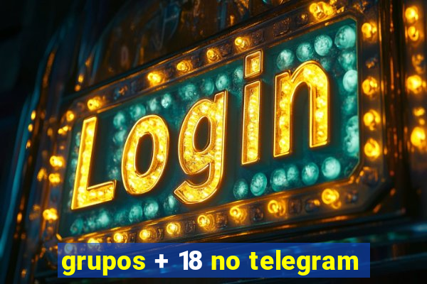 grupos + 18 no telegram