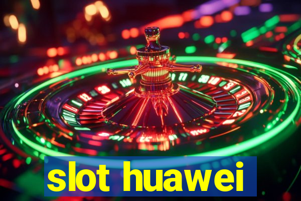 slot huawei