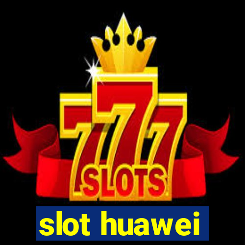 slot huawei