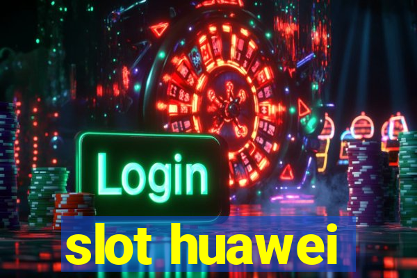 slot huawei