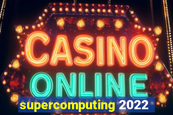 supercomputing 2022