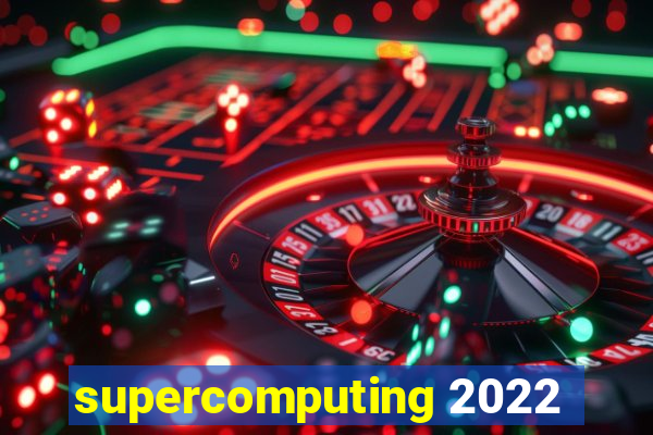 supercomputing 2022