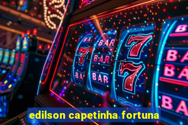 edilson capetinha fortuna