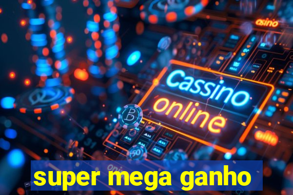 super mega ganho