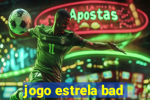 jogo estrela bad