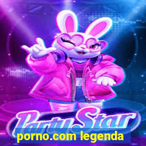 porno.com legenda