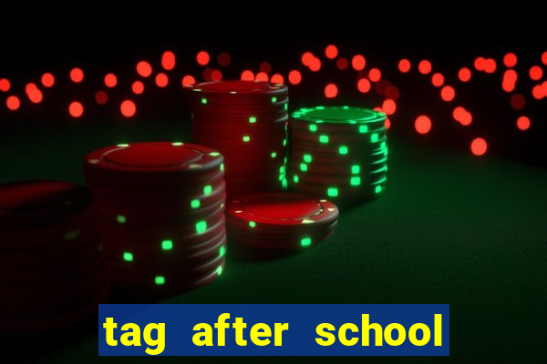 tag after school apk download