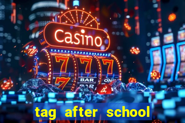 tag after school apk download