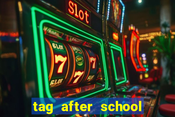 tag after school apk download