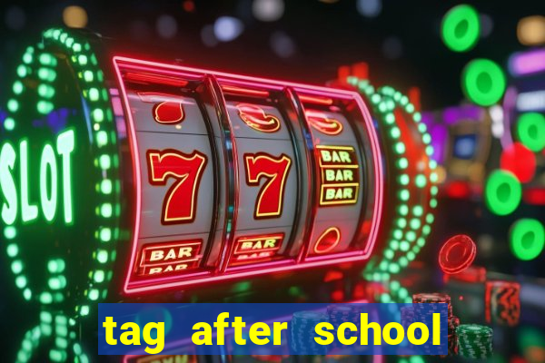 tag after school apk download