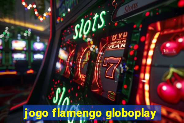 jogo flamengo globoplay