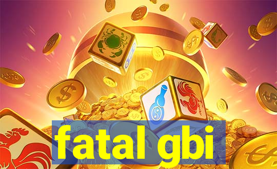 fatal gbi