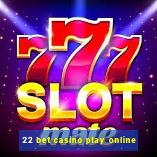 22 bet casino play online