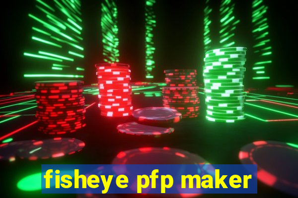 fisheye pfp maker