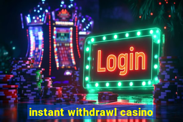 instant withdrawl casino