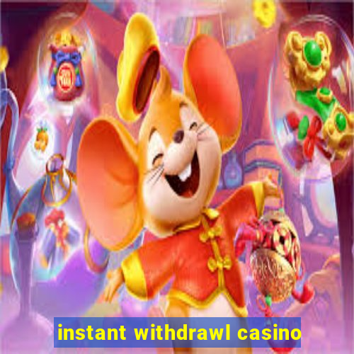 instant withdrawl casino