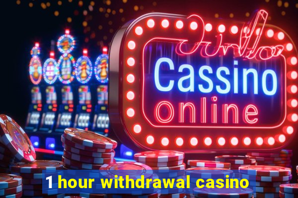 1 hour withdrawal casino