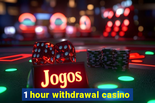 1 hour withdrawal casino