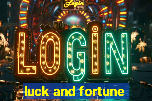 luck and fortune