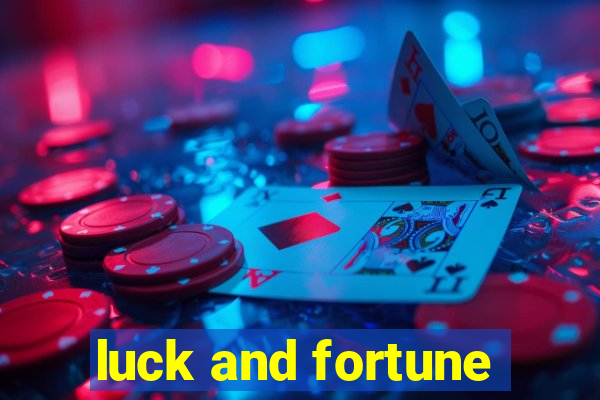 luck and fortune