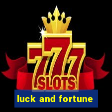 luck and fortune