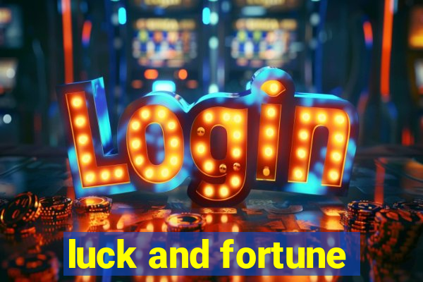 luck and fortune