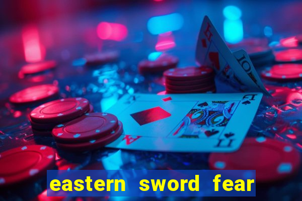 eastern sword fear and hunger