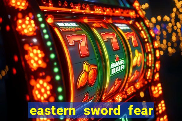 eastern sword fear and hunger