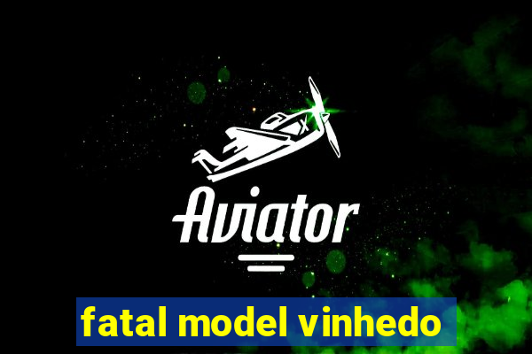 fatal model vinhedo