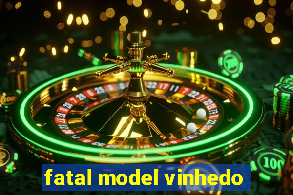 fatal model vinhedo