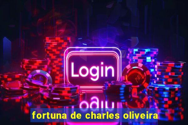 fortuna de charles oliveira