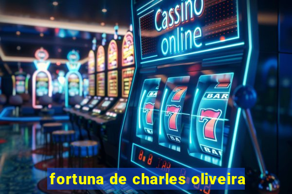 fortuna de charles oliveira