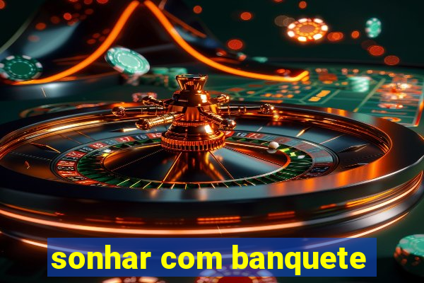 sonhar com banquete