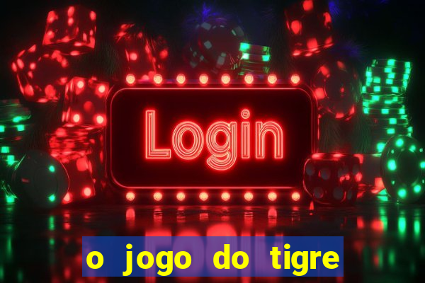 o jogo do tigre para ganhar dinheiro