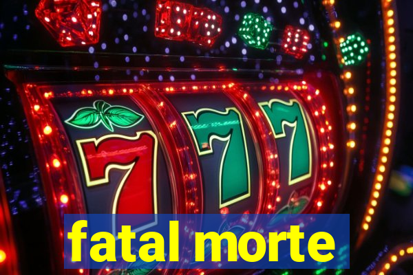 fatal morte