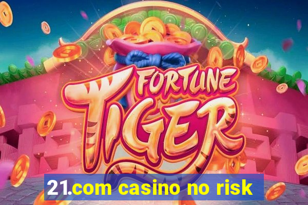 21.com casino no risk