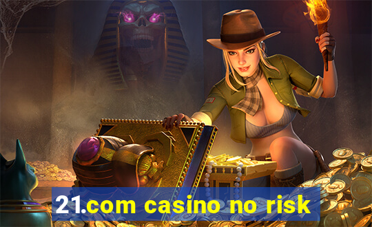 21.com casino no risk