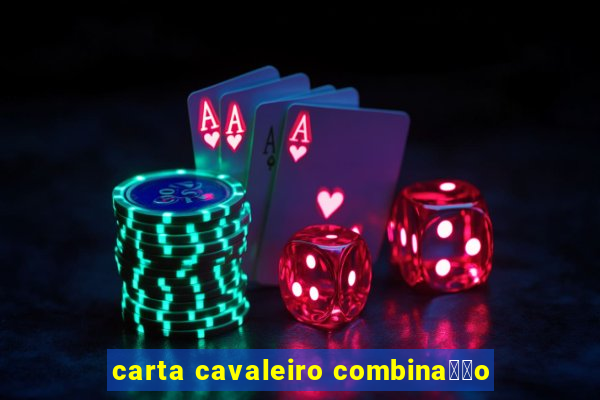 carta cavaleiro combina莽茫o