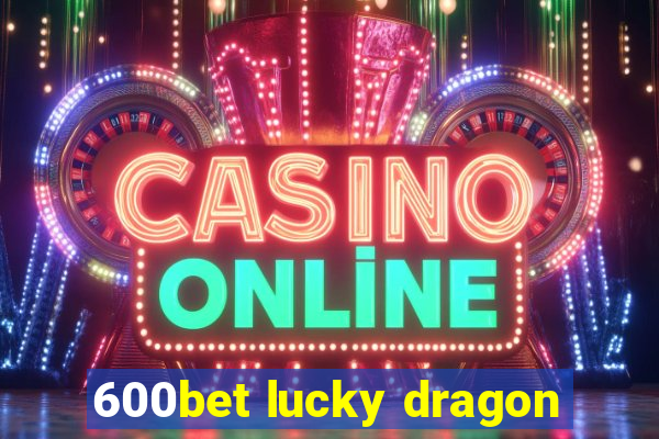 600bet lucky dragon