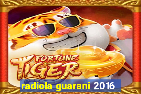 radiola guarani 2016