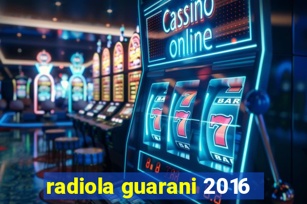 radiola guarani 2016