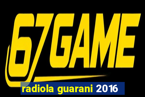 radiola guarani 2016